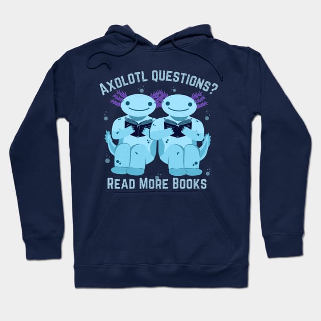 Axolotl Questions? Read Books! Funny Axolotl Geek Saying for Nerd Book Lovers (Bibliophile) Hoodie by Andrew Collins